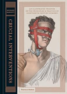 Crucial Interventions: An Illustrated Treatise on the Principles & Practice of Nineteenth-Century Surgery.